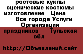 ростовые куклы.сценические костюмы.изготовление › Цена ­ 15 000 - Все города Услуги » Организация праздников   . Тульская обл.